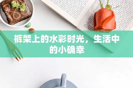 裤架上的水彩时光，生活中的小确幸