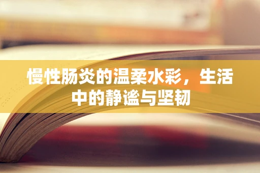 慢性肠炎的温柔水彩，生活中的静谧与坚韧