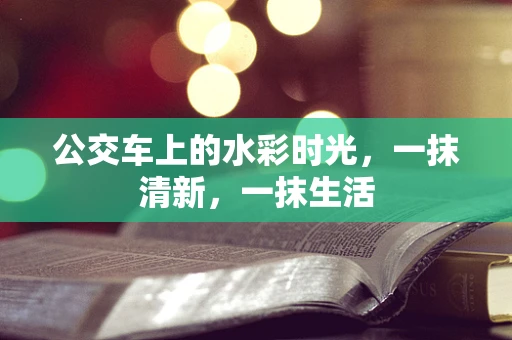 公交车上的水彩时光，一抹清新，一抹生活