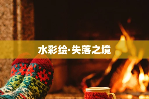 水彩绘·失落之境