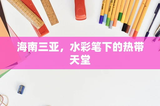 海南三亚，水彩笔下的热带天堂