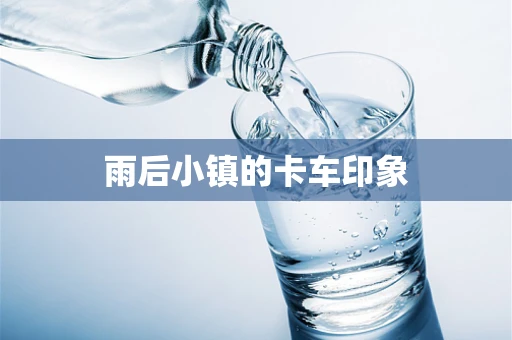 雨后小镇的卡车印象