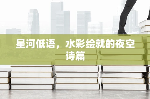 星河低语，水彩绘就的夜空诗篇