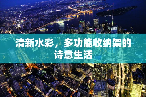 清新水彩，多功能收纳架的诗意生活