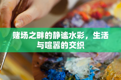 赌场之畔的静谧水彩，生活与喧嚣的交织