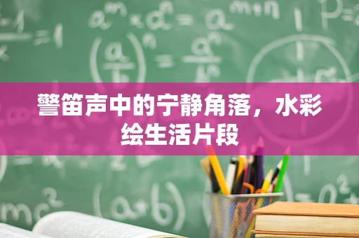 警笛声中的宁静角落，水彩绘生活片段