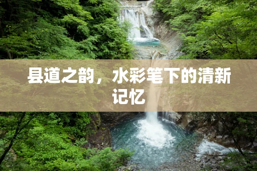 县道之韵，水彩笔下的清新记忆