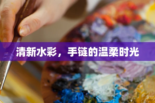 清新水彩，手链的温柔时光