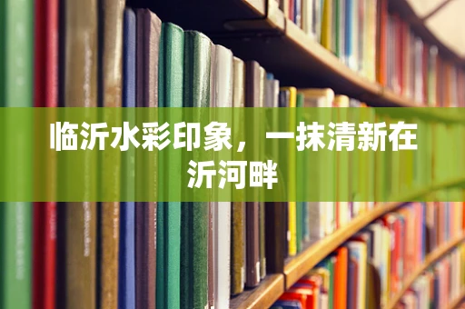 临沂水彩印象，一抹清新在沂河畔