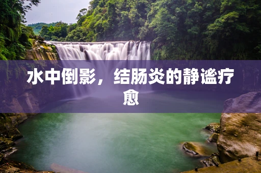 水中倒影，结肠炎的静谧疗愈