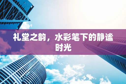 礼堂之韵，水彩笔下的静谧时光