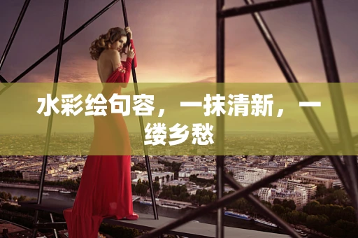 水彩绘句容，一抹清新，一缕乡愁
