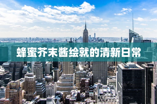 蜂蜜芥末酱绘就的清新日常