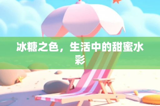 冰糖之色，生活中的甜蜜水彩