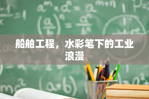 船舶工程，水彩笔下的工业浪漫
