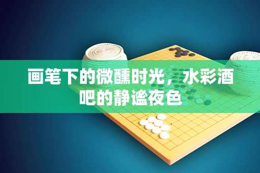画笔下的微醺时光，水彩酒吧的静谧夜色