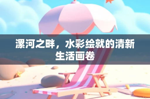 漯河之畔，水彩绘就的清新生活画卷