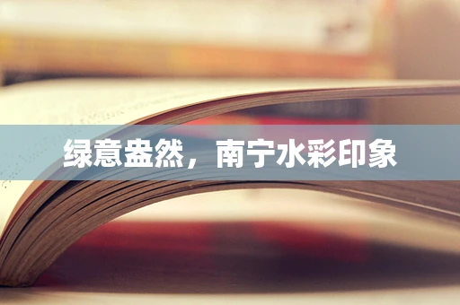 绿意盎然，南宁水彩印象