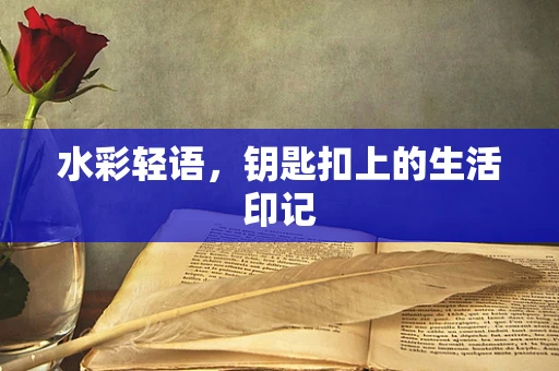 水彩轻语，钥匙扣上的生活印记