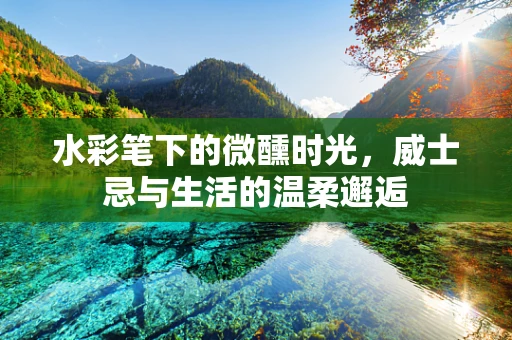 水彩笔下的微醺时光，威士忌与生活的温柔邂逅