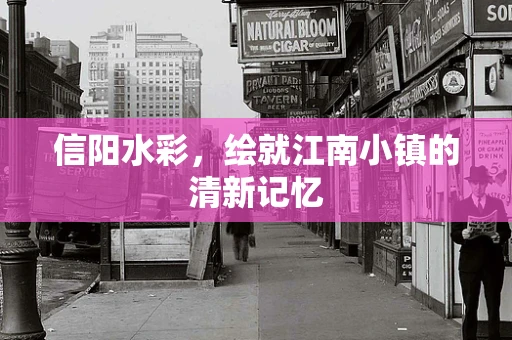 信阳水彩，绘就江南小镇的清新记忆