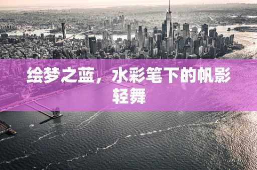 绘梦之蓝，水彩笔下的帆影轻舞