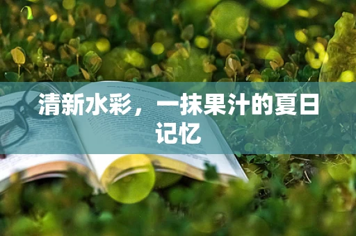 清新水彩，一抹果汁的夏日记忆