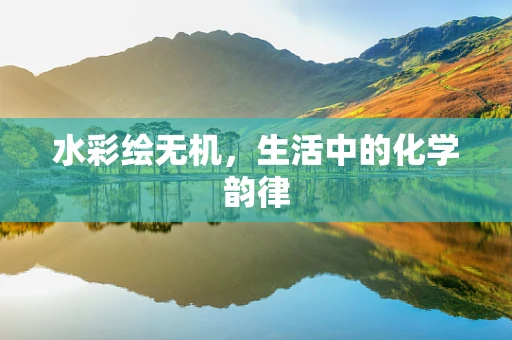 水彩绘无机，生活中的化学韵律