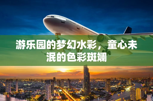 游乐园的梦幻水彩，童心未泯的色彩斑斓