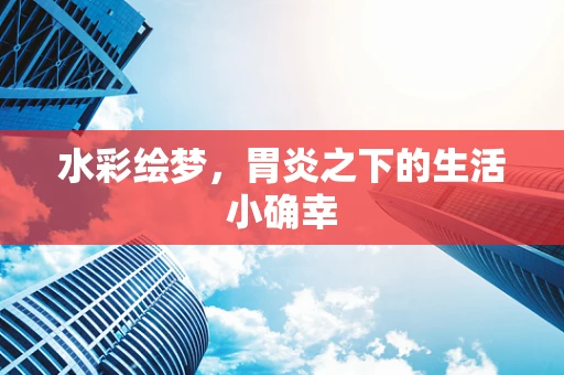 水彩绘梦，胃炎之下的生活小确幸