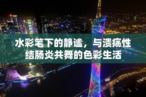 水彩笔下的静谧，与溃疡性结肠炎共舞的色彩生活