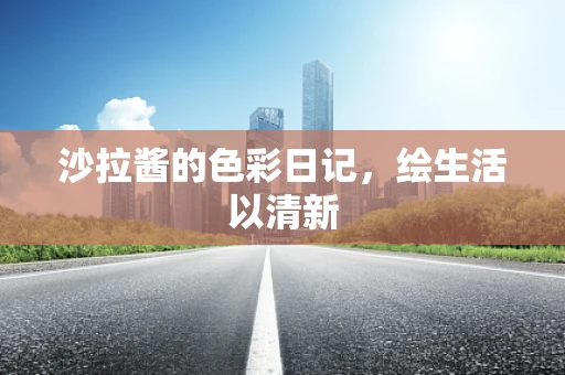 沙拉酱的色彩日记，绘生活以清新