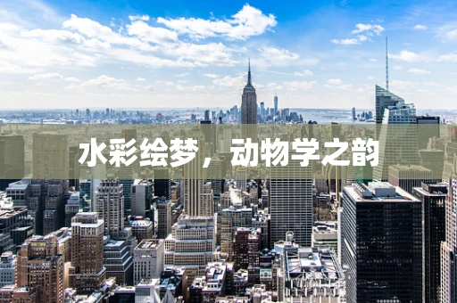 水彩绘梦，动物学之韵