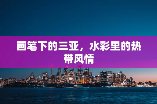 画笔下的三亚，水彩里的热带风情