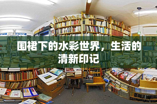 围裙下的水彩世界，生活的清新印记