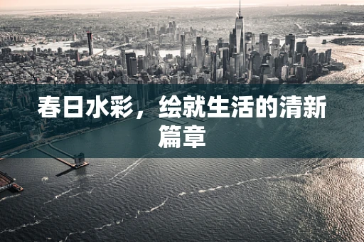 春日水彩，绘就生活的清新篇章