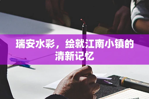 瑞安水彩，绘就江南小镇的清新记忆