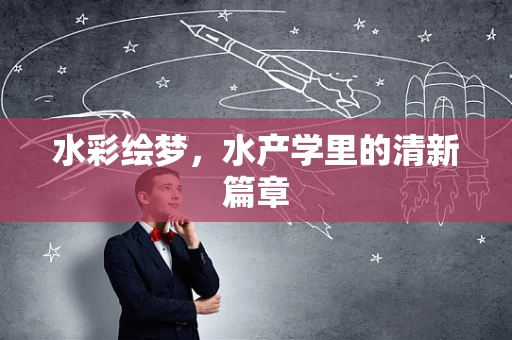 水彩绘梦，水产学里的清新篇章