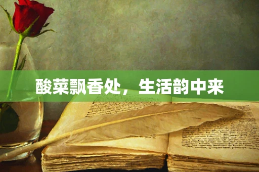 酸菜飘香处，生活韵中来