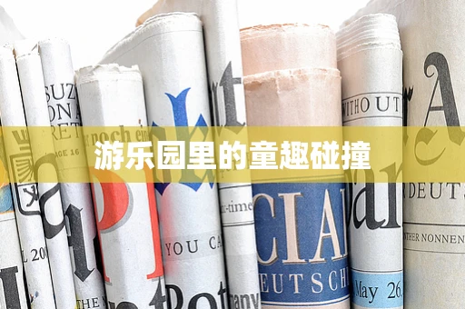 游乐园里的童趣碰撞