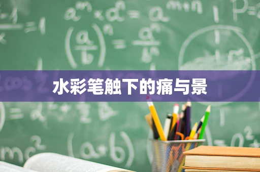 水彩笔触下的痛与景