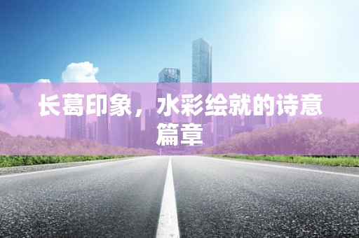长葛印象，水彩绘就的诗意篇章