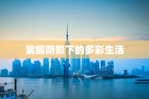 紫癜阴影下的多彩生活
