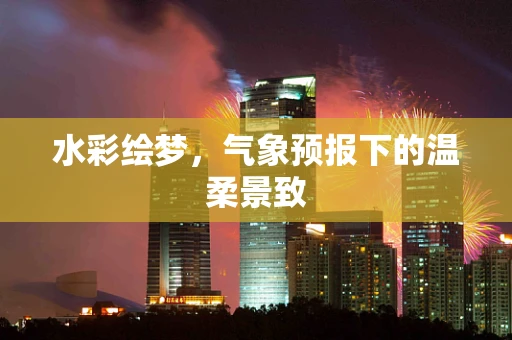 水彩绘梦，气象预报下的温柔景致