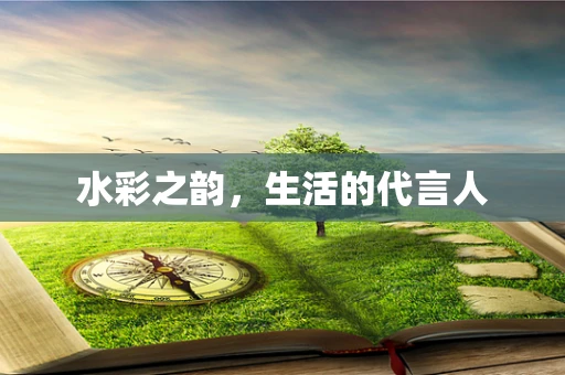 水彩之韵，生活的代言人