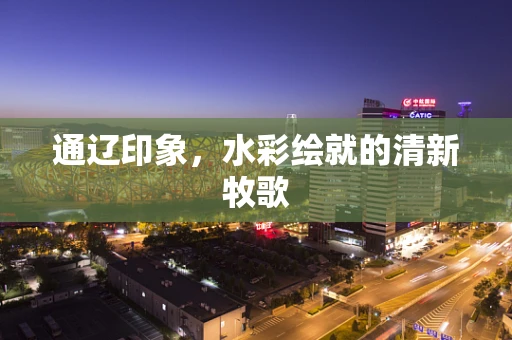 通辽印象，水彩绘就的清新牧歌