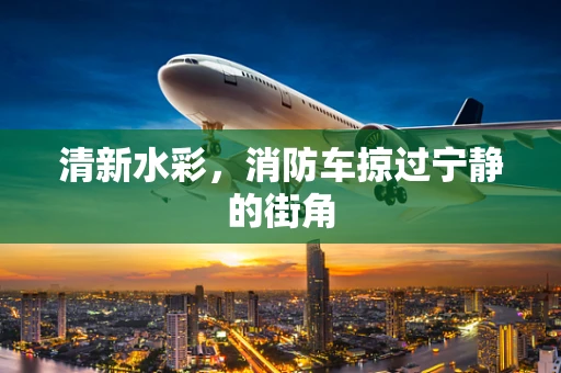 清新水彩，消防车掠过宁静的街角
