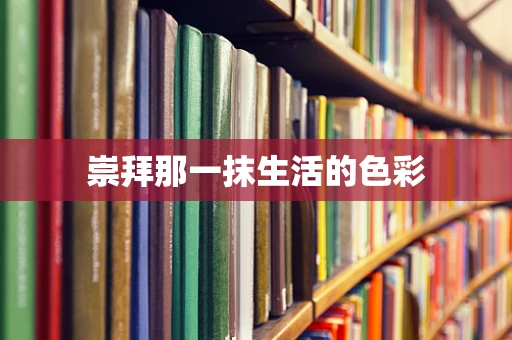 崇拜那一抹生活的色彩