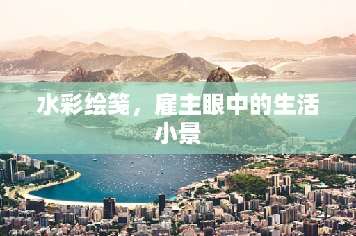 水彩绘笺，雇主眼中的生活小景