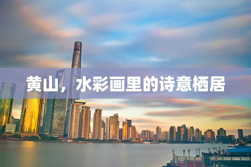 黄山，水彩画里的诗意栖居